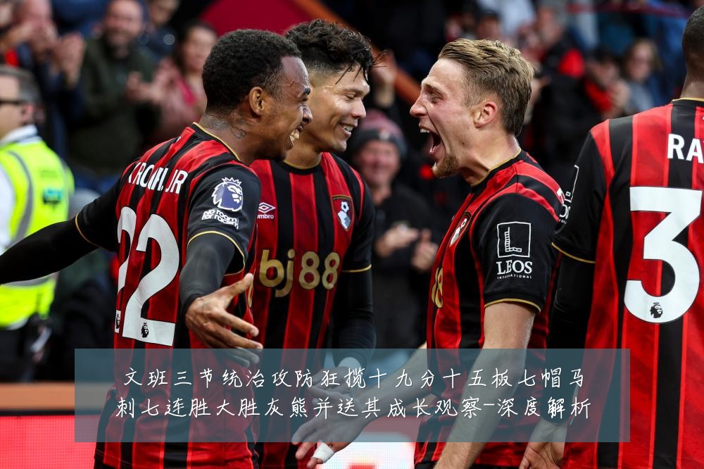 文班三节统治攻防狂揽十九分十五板七帽马刺七连胜大胜灰熊并送其成长观察-深度解析