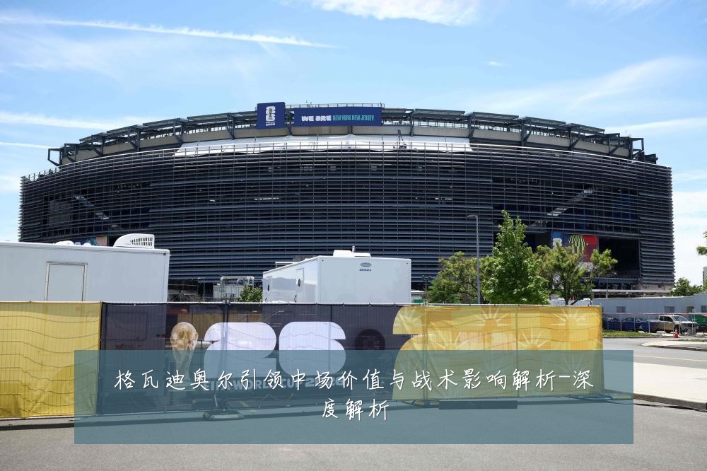 格瓦迪奥尔引领中场价值与战术影响解析-深度解析