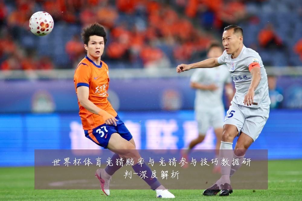 世界杯体育竞猜赔率与竞猜参与技巧数据研判-深度解析